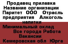 Продавец прилавка › Название организации ­ Паритет, ООО › Отрасль предприятия ­ Алкоголь, напитки › Минимальный оклад ­ 21 000 - Все города Работа » Вакансии   . Кемеровская обл.,Юрга г.